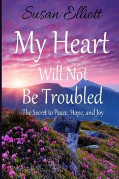 Paperback My Heart Will Not Be Troubled: The Secret to Peace, Hope, and Joy Book