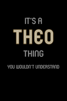 It's A Theo Thing, You Wouldn't Understand: Personalized Notebook Journal With Name Blank Lined Customized Diary Logbook Gifts