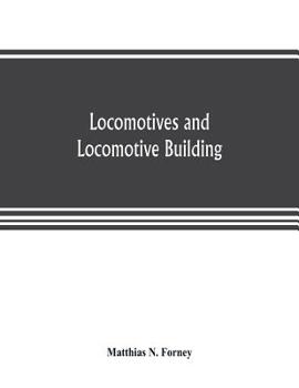 Paperback Locomotives and locomotive building, being a brief sketch of the growth of the railroad system and of the various improvements in locomotive building Book