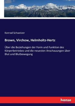 Paperback Brown, Virchow, Helmholtz-Hertz: Über die Beziehungen der Form und Funktion des Körperbetriebes und die neuesten Anschauungen über Blut und Blutbewegu [German] Book