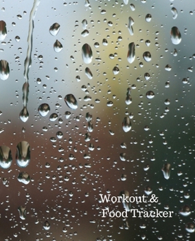Workout & Food Tracker: Daily Workout & Food Journal / Notebook / Diary, 90 Day 190 pages Daily Exercise Meal Progress Tracker For a Better You with rain drops on glass on the cover.