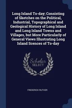 Paperback Long Island To-day; Consisting of Sketches on the Political, Industrial, Topographical and Geological History of Long Island and Long Island Towns and Book