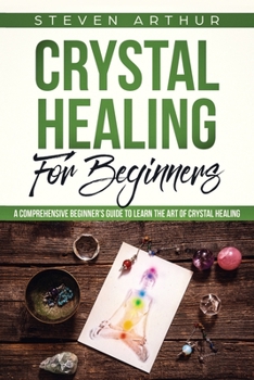 Paperback Crystal Healing for Beginners: A Comprehensive Beginners' Guide to Learn the Art of Crystal Healing Book