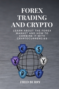 Forex Trading and Crypto: Learn about the forex market and how to combine it with cryptocurrencies