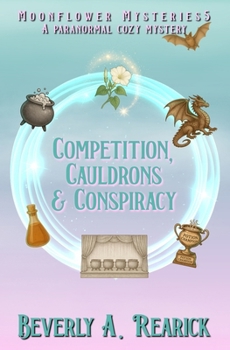 Competition, Cauldrons & Conspiracy: A Paranormal Cozy Mystery (Moonflower Mysteries Series Book Five) (Moonflower Mystery Series)