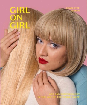 Paperback Girl on Girl: Art and Photography in the Age of the Female Gaze (40 Artists Redefining the Fields of Fashion, Art, Advertising and P Book