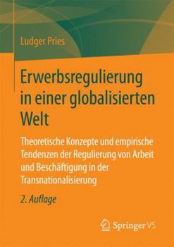 Paperback Erwerbsregulierung in Einer Globalisierten Welt: Theoretische Konzepte Und Empirische Tendenzen Der Regulierung Von Arbeit Und Beschäftigung in Der Tr [German] Book