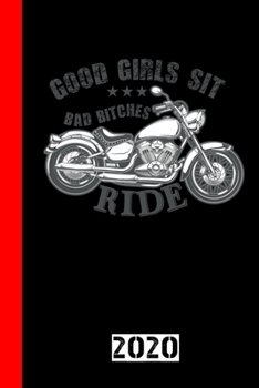 Good Girls Sit Bad Bitches Ride: Calendar, Scheduler and planner 2020 for motorcyclists and all motorcycle lovers