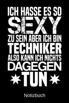 Ich hasse es so sexy zu sein aber ich bin Techniker also kann ich nichts dagegen tun: A5 Notizbuch f�r alle Techniker - Liniert 120 Seiten - Geschenk/Geschenkidee zum Geburtstag - Weihnachten - Mutter