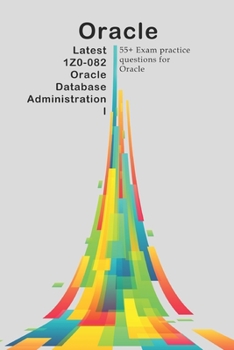 Paperback Latest 1Z0-082 Oracle Database Administration I: 55+ Exam practice questions for Oracle Book