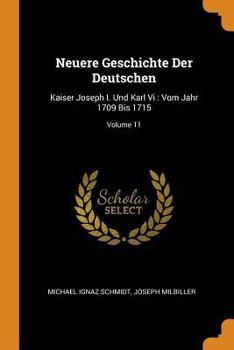 Paperback Neuere Geschichte Der Deutschen: Kaiser Joseph I. Und Karl VI: Vom Jahr 1709 Bis 1715; Volume 11 Book