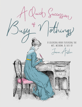 Paperback A Quick Succession of Busy Nothings: A Coloring Book Featuring the Wit, Wisdom, & Sass of Jane Austen Book