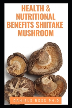 Paperback Health and Nutritional Benefits Shiitake Mushroom: Revealing the Medicinal Secrets of Shiitake Mushroom Book