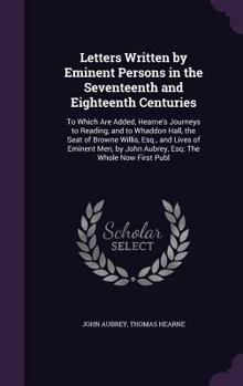 Hardcover Letters Written by Eminent Persons in the Seventeenth and Eighteenth Centuries: To Which Are Added, Hearne's Journeys to Reading, and to Whaddon Hall, Book