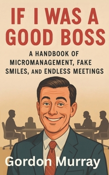 Paperback If I Was a Good Boss: A Handbook of Micromanagement, Fake Smiles, and Endless Meetings Book