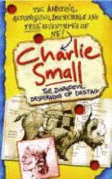 Charlie Small: The Daredevil Desperados of Destiny (Charlie Small) - Book #4 of the Charlie Small Journal