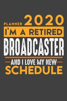 Planner 2020 for retired BROADCASTER: I'm a retired BROADCASTER and I love my new Schedule - 120 Daily Calendar Pages - 6" x 9" - Retirement Planner