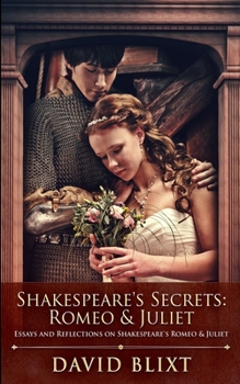 Shakespeare's Secrets - Romeo & Juliet: Essays and Reflections on Shakespeare's Romeo & Juliet