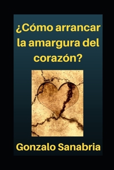 Paperback Cómo arrancar la amargura del corazón: Por el poder de Dios es posible disfrutar la vida [Spanish] Book