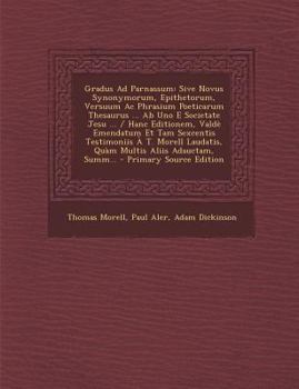 Paperback Gradus Ad Parnassum: Sive Novus Synonymorum, Epithetorum, Versuum Ac Phrasium Poeticarum Thesaurus ... Ab Uno E Societate Jesu ... / Hanc E [Latin] Book