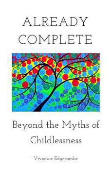 Paperback Already Complete: Beyond the Myths of Childlessness Book