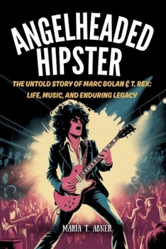 Paperback Angelheaded Hipster: The Untold Story of Marc Bolan & T. Rex: Life, Music, and Enduring Legacy Book