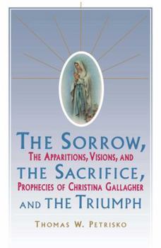 Paperback Sorrow, the Sacrifice, and the Triumph: The Apparitions, Visions, and Prophecies of Christina Gallagher Book