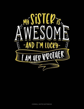 Paperback My Sister Is Awesome And I'm Lucky I Am Her Brother: Cornell Notes Notebook Book