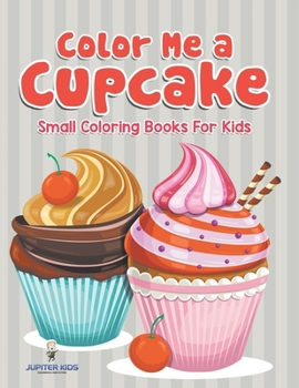 Paperback Color Me a Cupcake: Small Coloring Books For Kids Book
