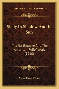 Paperback Sicily In Shadow And In Sun: The Earthquake And The American Relief Work (1910) Book