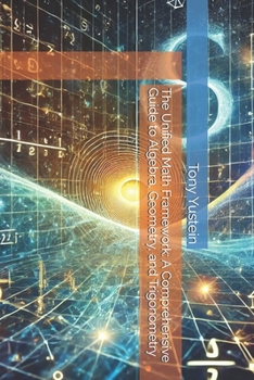 Paperback The Unified Math Framework: A Comprehensive Guide to Algebra, Geometry, and Trigonometry Book