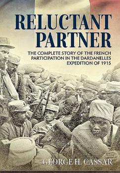 Hardcover Reluctant Partner: The Complete Story of the French Participation in the Dardanelles Expedition of 1915 Book