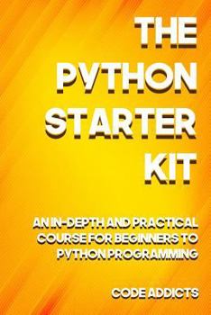 Paperback The Python Starter Kit: An In-depth and Practical course for beginners to Python Programming. Including detailed step-by-step guides and pract Book