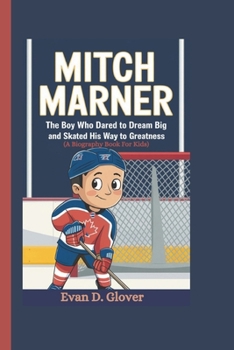 MITCH MARNER: The Boy Who Dared to Dream Big and Skated His Way to Greatness (A Biography Book For Kids)