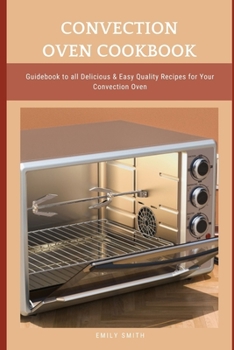 Paperback Convection Oven Cookbook: Guidebook to all Delicious & Easy Quality Recipes for Your Convection Oven Book