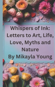 Whispers of Ink: Letters to Art, Life, Love, Myths, and Nature