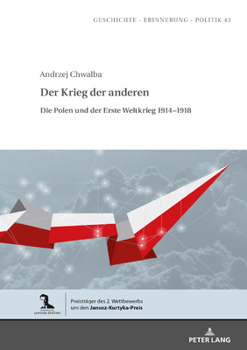 Der Krieg der anderen; Die Polen und der Erste Weltkrieg 1914-1918