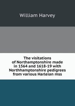 Paperback The visitations of Northamptonshire made in 1564 and 1618-19 with Northhamptonshire pedigrees from various Harleian mss Book