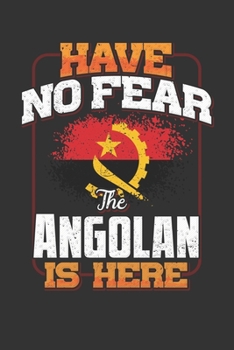 Have No Fear The Angolan Is Here: Angolan Notebook Journal 6x9 Personalized Customized Gift For Angola Student Teacher Proffesor Or for Someone in the Angola Field