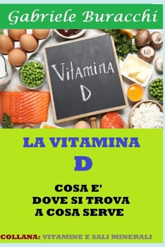 Paperback La Vitamina D. Cosa È, Dove Si Trova, a Cosa Serve: Collana: Vitamine E Sali Minerali [Italian] Book