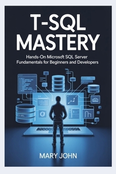Paperback T-SQL Mastery: Hands-On Microsoft SQL Server Fundamentals for Beginners and Developers Book