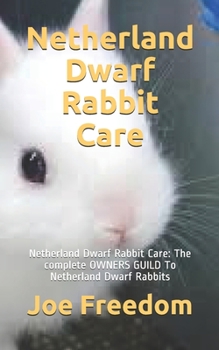 Paperback Netherland Dwarf Rabbit Care: Netherland Dwarf Rabbit Care: The complete OWNERS GUILD To Netherland Dwarf Rabbits Book