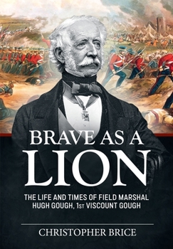 Paperback Brave as a Lion: The Life and Times of Field Marshal Hugh Gough, 1st Viscount Gough Book