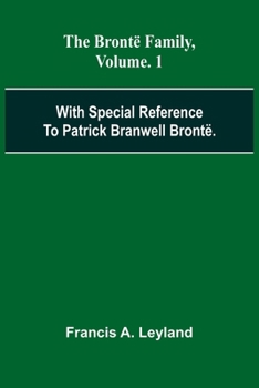 Paperback The Bront Family, With Special Reference To Patrick Branwell Bront . Vol. 1 Book