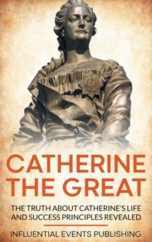 Hardcover Catherine the Great: The Truth about Catherine's Life and Success Principles Revealed Book