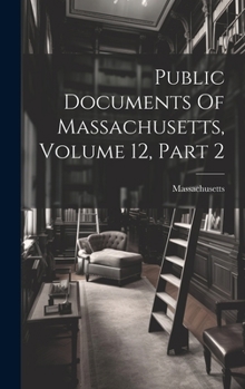 Hardcover Public Documents Of Massachusetts, Volume 12, Part 2 Book