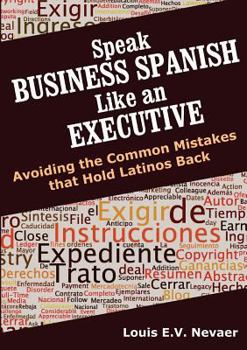 Paperback Speak Business Spanish Like an Executive: Avoiding the Common Mistakes that Hold Latinos Back Book