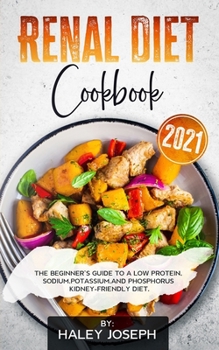 Paperback Renal Diet Cookbook 2021: The Beginner's Guide to a Low Protein, Sodium, Potassium, and Phosphorus Kidney-Friendly Diet Book
