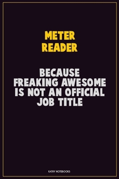 Paperback Meter Reader, Because Freaking Awesome Is Not An Official Job Title: Career Motivational Quotes 6x9 120 Pages Blank Lined Notebook Journal Book