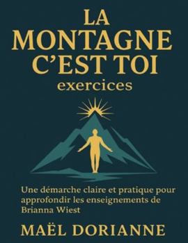 La montagne c’est toi exercices: Une démarche claire et pratique pour approfondir les enseignements de Brianna Wiest